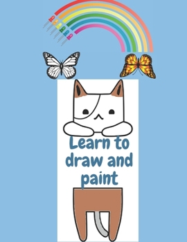 Learn to draw and paint: The perfect book to cultivate your child's talent