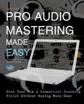 Paperback Pro Audio Mastering Made Easy: Give Your Mix a Commercial Sounding Finish Without Buying More Gear Book