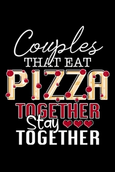 Paperback Couples That Eat Pizza Together Stay Together: Pizza Lovers Journal Book