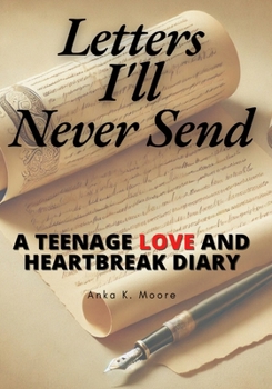 Letters I’ll Never Send: A Journey of Teenage Love, Loss, and Self-Discovery Book: A Collection of Unsent Letters Exploring First Love, Friendship, and Growing Up
