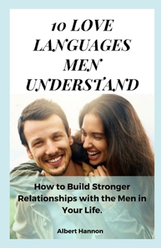 10 Love Languages Men Understand: How to Build Stronger Relationships with the Men in Your Life.