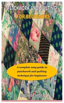 Paperback Patchwork and Quilting for Beginners: A complete easy guide to patchwork and quilting technique for beginners Book