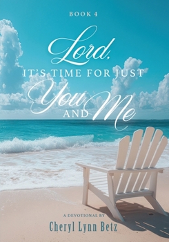 Lord, It's Time for Just You and Me: Book 4
