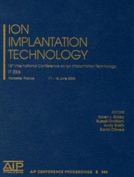 Ion Impantation Technology: 16th International Conference on Ion Implantation Technology; IIT 2006 (AIP Conference Proceedings / Accelerators, Beams, and Instrumentations)