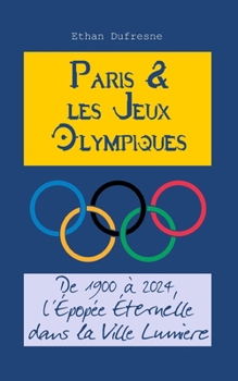 Paris et les Jeux Olympiques: De 1900 à 2024, l'Épopée Éternelle dans la Ville Lumière