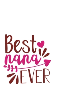 Best Nana Ever: Portable Notebook: 6" x 9" Notebook With A Graphic Cover Quote or Saying for Moms: Awesome gift idea for Mothers, Mom, Grandma and women