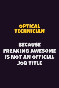 Paperback Optical Technician, Because Freaking Awesome Is Not An Official Job Title: 6X9 Career Pride Notebook Unlined 120 pages Writing Journal Book
