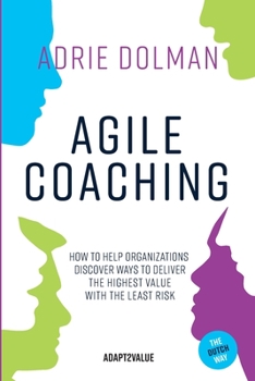 Paperback Agile Coaching, the Dutch way: How to help organizations discover ways to deliver the highest value in the shortest time and with the least risk Book