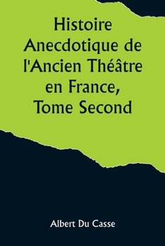 Paperback Histoire Anecdotique de l'Ancien Théâtre en France, Tome Second; Théâtre-Français, Opéra, Opéra-Comique, Théâtre-Italien, Vaudeville, Théâtres forains [French] Book