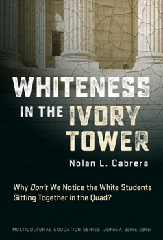 Paperback Whiteness in the Ivory Tower: Why Don't We Notice the White Students Sitting Together in the Quad? Book