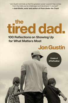 Hardcover The Tired Dad.: 100 Reflections on Showing Up for What Matters Most Book