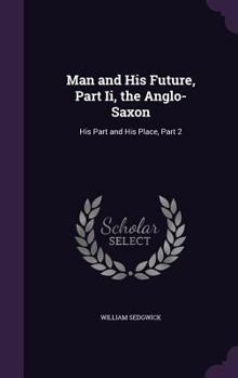 Hardcover Man and His Future, Part Ii, the Anglo-Saxon: His Part and His Place, Part 2 Book