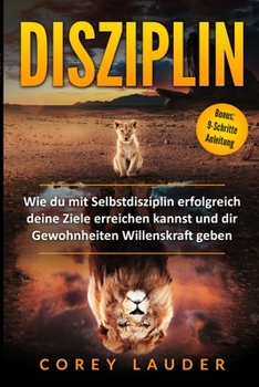 Paperback Disziplin: Wie du mit Selbstdisziplin erfolgreich deine Ziele erreichen kannst und dir Gewohnheiten Willenskraft geben [German] Book