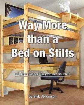 Paperback Way More Than A Bed On Stilts: Build this 21st Century Loft Bed Yourself Book
