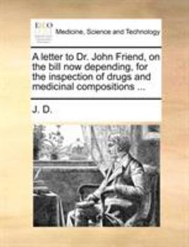 Paperback A letter to Dr. John Friend, on the bill now depending, for the inspection of drugs and medicinal compositions ... Book