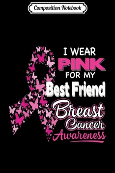 Composition Notebook: I wear Pink for my Best Friend - Breast Cancer Awareness Journal/Notebook Blank Lined Ruled 6x9 100 Pages