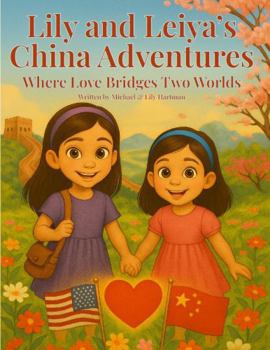 Paperback Lily and Leiya's China Adventures: Where Love Bridges Two Worlds Book