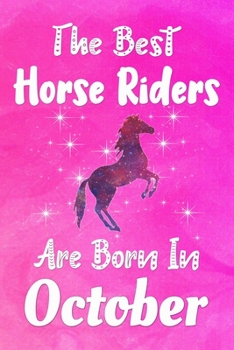 The Best Horse Riders Are Born In October Journal: Horse Lovers Gifts for Girls, Horse Rider Notebook, Birthday Gift for Horse Rider