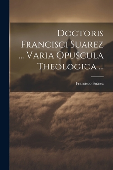 Paperback Doctoris Francisci Suarez ... Varia Opuscula Theologica ... [Spanish] Book