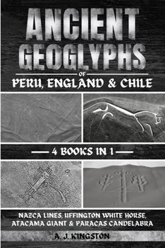 Paperback Ancient Geoglyphs Of Peru, England & Chile: Nazca Lines, Uffington White Horse, Atacama Giant & Paracas Candelabra Book
