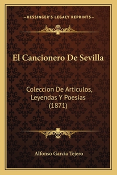 Paperback El Cancionero De Sevilla: Coleccion De Articulos, Leyendas Y Poesias (1871) [Spanish] Book