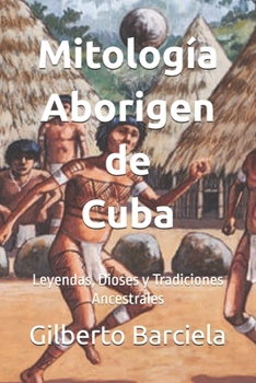 Paperback Mitología Aborigen de Cuba: Leyendas, Dioses y Tradiciones Ancestrales [Spanish] Book