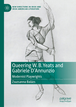 Hardcover Queering W. B. Yeats and Gabriele d'Annunzio: Modernist Playwrights Book