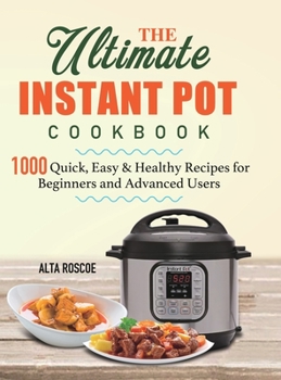 Hardcover The Ultimate Instant Pot Cookbook: 1000 Quick, Easy & Healthy Recipes for Beginners and Advanced Users Book