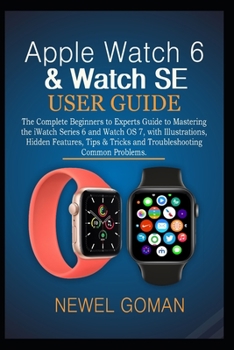 Paperback Apple Watch 6 & Watch Se User Guide: The Complete Beginners to Experts Guide to Mastering the iWatch Series 6 and Watch OS7, with Illustrations, Hidde Book