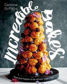 Hardcover Incredible Bakes*: *That Just Happen to Be Refined-Sugar Free Book