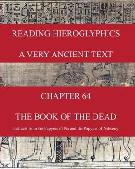 Paperback READING HIEROGLYPHICS - A Very Ancient Text: CHAPTER 64 THE BOOK OF THE DEAD Extracts from the Papyrus of Nu and the Papyrus of Nebseny Book