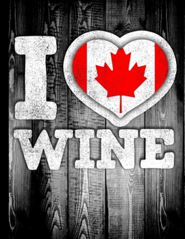 I Love Wine: Canada Flag in Heart Shape for Canadian Wine Drinking Lover - Funny Coworker Heritage Gift  Wine Journal Tasting Notes & Impressions