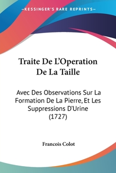 Paperback Traite De L'Operation De La Taille: Avec Des Observations Sur La Formation De La Pierre, Et Les Suppressions D'Urine (1727) Book