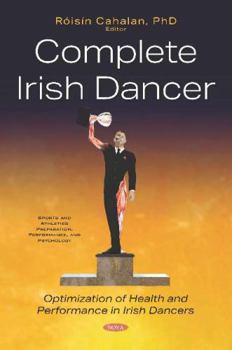 Hardcover Complete Irish Dancer: Optimization of Health and Performance in Irish Dancers Book