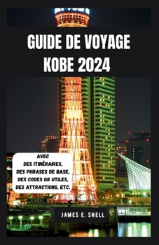 GUIDE DE VOYAGE KOBE 2024: Naviguer dans les principales attractions et trésors culturels de la ville portuaire du Japon (French Version (Manuel de l'aventurier)) (French Edition)