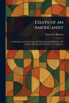 Essays of an Americanist. I. Ethnologic and Archaeologic. II. Mythology and Folk Lore. III. Graphic