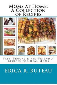 Paperback Moms at Home: A Collection of Recipes: Fast, Frugal & Kid-Friendly Recipes for Real Moms Book