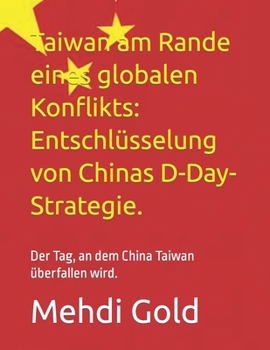 Paperback Taiwan am Rande eines globalen Konflikts: Entschlüsselung von Chinas D-Day-Strategie.: Der Tag, an dem China Taiwan überfallen wird. [German] Book