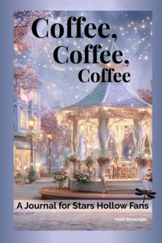 Coffee, Coffee, Coffee: A Journal for Stars Hollow Fans
