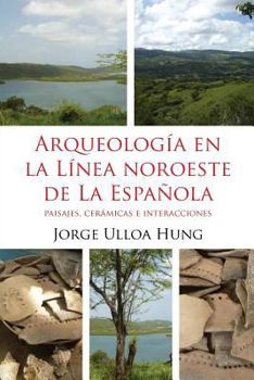 Paperback Arqueologia en la Linea Noroeste de La Espanola: Paisajes, ceramicas e interacciones [Spanish] Book