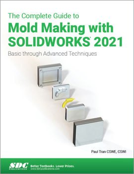 Paperback The Complete Guide to Mold Making with Solidworks 2021: Basic Through Advanced Techniques Book