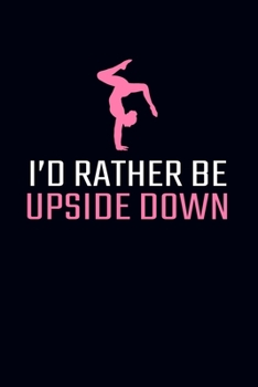 Paperback I'd Rather Be Upside Down: Gymnastics Journal Notebook Book