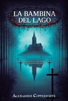 La bambina del lago: Un tempio sommerso, un culto segreto e il male che si nasconde sotto l’acqua (Terrore in famiglia) (Italian Edition)