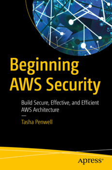 Paperback Beginning AWS Security: Build Secure, Effective, and Efficient AWS Architecture Book