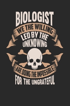 Paperback Biologist We The Willing Led By The Unknowing Are Doing The Impossible For The Ungrateful: Biologist Notebook - Biologist Journal - Handlettering - Lo Book