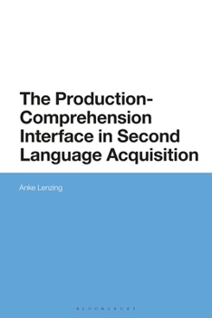 Hardcover The Production-Comprehension Interface in Second Language Acquisition: An Integrated Encoding-Decoding Model Book