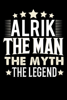 Notizbuch: Alrik The Man The Myth The Legend (120 Blankoseiten als u.a. Tagebuch, Reisetagebuch für Vater, Ehemann, Freund, Kumpe, Bruder, Onkel und mehr) (German Edition)
