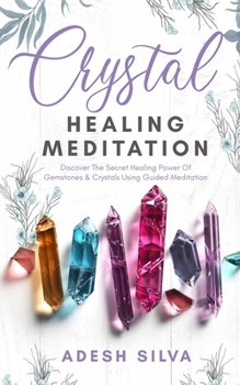 Paperback Crystal Healing Meditation: Discover The Healing Power Of Gemstones & Crystals Using Guided Meditation: Discover The Healing Power Of Gemstones: D Book