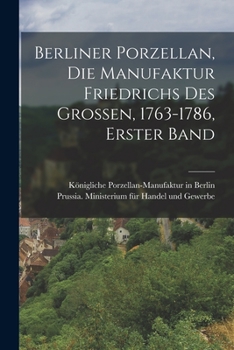Berliner Porzellan, Die Manufaktur Friedrichs Des Grossen, 1763-1786, Erster Band