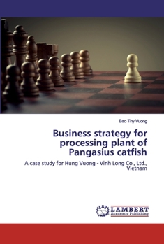 Business strategy for processing plant of Pangasius catfish: A case study for Hung Vuong - Vinh Long Co., Ltd., Vietnam
